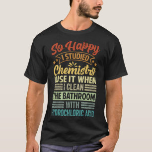 Camiseta Tan Feliz De Estudiar Química Que La Uso Cuando Li
