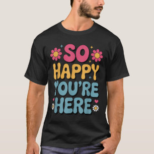 Camiseta Tan feliz estás aquí Groovy Retro Sitividad Mujere