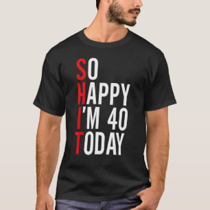 Camiseta Tan feliz que hoy tengo 40 años, divertidos 40 Chi
