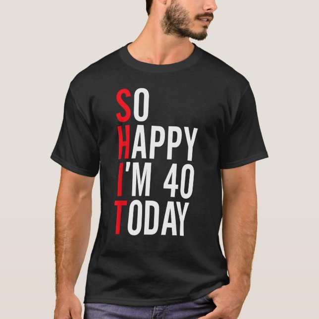 Camiseta Tan feliz que hoy tengo 40 años, divertidos 40 Chi (Anverso)