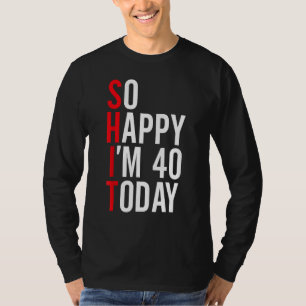 Camiseta Tan feliz que hoy tengo 40 años, divertidos 40 Chi