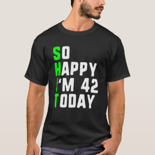 Camiseta Tan feliz que hoy tengo 42 años, Pun de 42 años