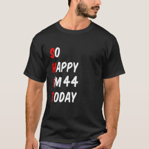Camiseta Tan feliz que hoy tengo 44 años divertidos