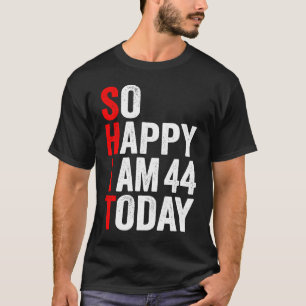 Camiseta Tan feliz que hoy tengo 44 años en la fiesta