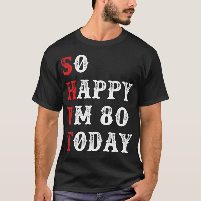 Camiseta Tan feliz que hoy tengo 80 años divertidos (Anverso)