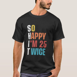 Camiseta Tan feliz que tengo 25 años dos veces graciosos 50