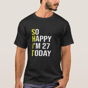 Camiseta Tan feliz que tengo 27 años hoy veintisiete años v
