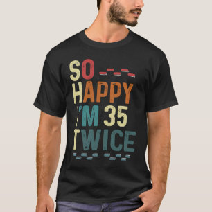 Camiseta Tan feliz que tengo 35 años dos veces 70 cumpleaño