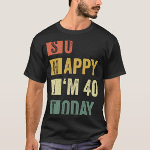 Camiseta Tan feliz que tengo 40 años 40 de cumpleaños sarcá
