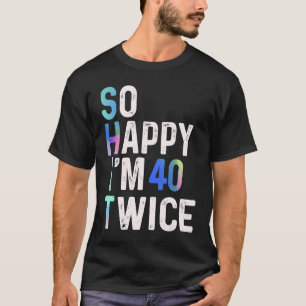 Camiseta Tan feliz que tengo 40 años dos veces. Humor diver