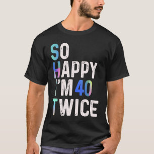 Camiseta Tan feliz que tengo 40 años dos veces. Humor diver