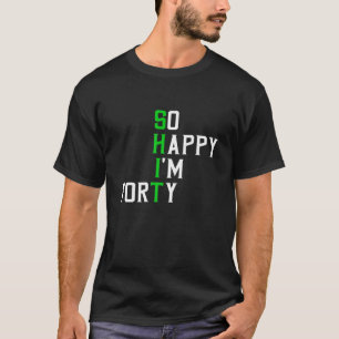 Camiseta Tan feliz que tengo 40 años y es gracioso.