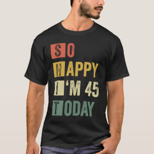 Camiseta Tan feliz que tengo 45 años 45 de cumpleaños sarcá