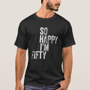 Camiseta Tan feliz que tengo 50 años