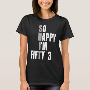 Camiseta Tan feliz que tengo 53 años 53