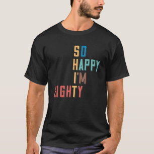 Camiseta Tan feliz que tengo ochenta años y ochenta años