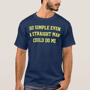 Camiseta Tan simple incluso un hombre recto podría hacerme