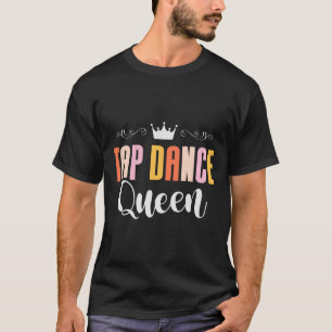 Camiseta Tap Dance Queen Tap Dancing Tap Dancer Life