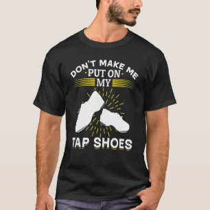 Camiseta Tap Dance Tap Dancing No Me Hagas Poner Mi Tap
