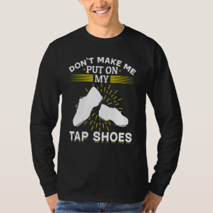Camiseta Tap Dance Tap Dancing No Me Hagas Poner Mi Tap