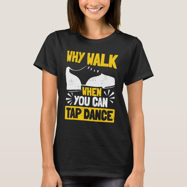 Camiseta Tap Dance Tap Dancing Por Qué Caminar Cuando Puede (Anverso)