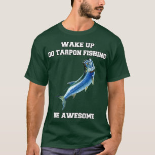 Camiseta Tarpon Fisherman Wake Up Go Tarpon Fishing Be Awes