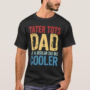 Camiseta Tater Tots Dad like a Regular Dad but Cooler