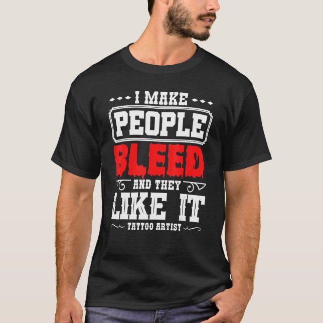 Camiseta Tattoo Artist I Make People Bleed And They Like It (Anverso)