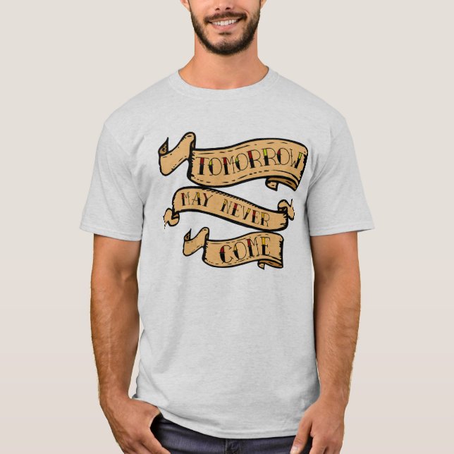 Camiseta tattoo banderole tomorrow may never come citation  (Anverso)