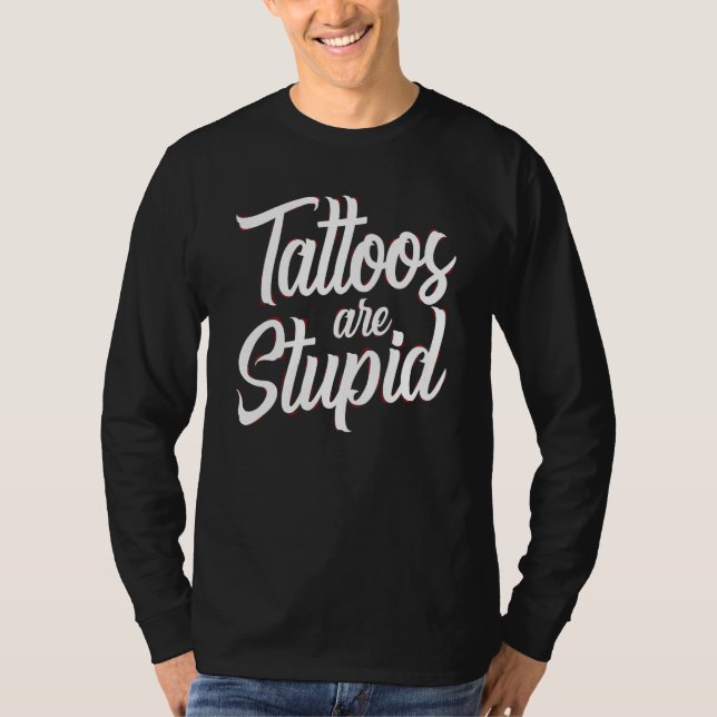 Camiseta Tattoos Are Stupid  Sarcastic Saying Tattoo (Anverso)