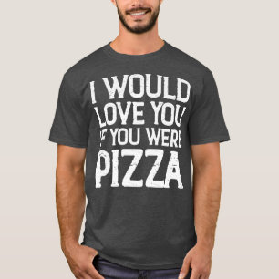 Camiseta Te Amaría Si Fueras Pizza