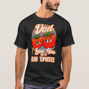 Camiseta Te Amo De Mi Cabeza De Tomates Mejor Papá Pun Fath