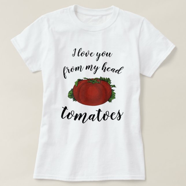 Camiseta Te Amo Desde Mis Tomates De La Cabeza (Diseño del anverso)