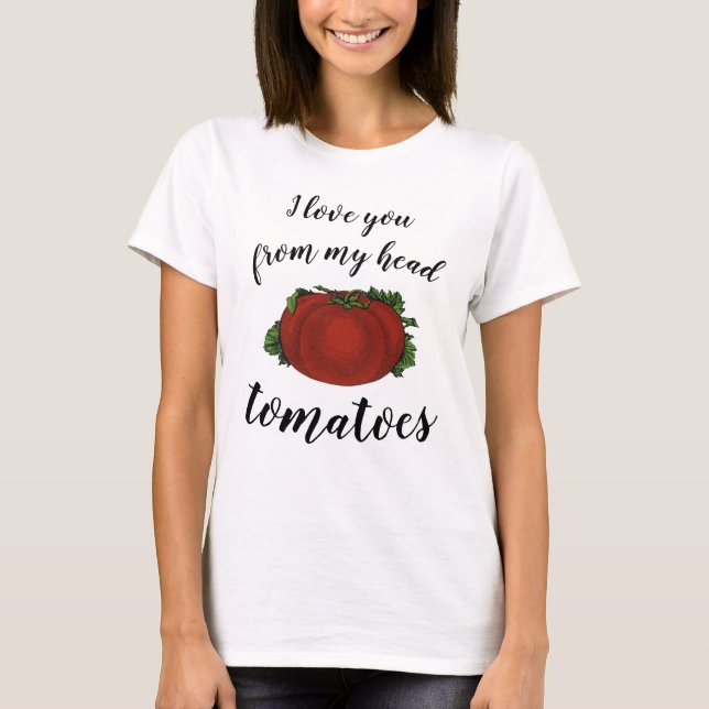 Camiseta Te Amo Desde Mis Tomates De La Cabeza (Anverso)