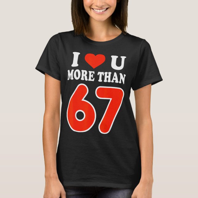 Camiseta Te amo más que 67 San Valentín 6 7 Meme 6 (Anverso)