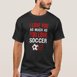 Camiseta Te Amo Tanto Como Te Encanta El Fútbol Cute Valent