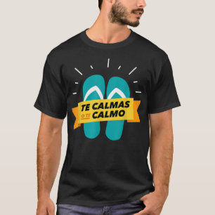 Camiseta Te calmas o el calmo chancla divertido latino espa