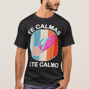 Camiseta Te Calmas O Te Calmo Funny Mexicano Y Latino Españ