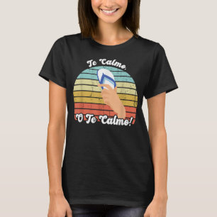 Camiseta Te Calmas O Te Calmo Funny Proverbio Mexicano