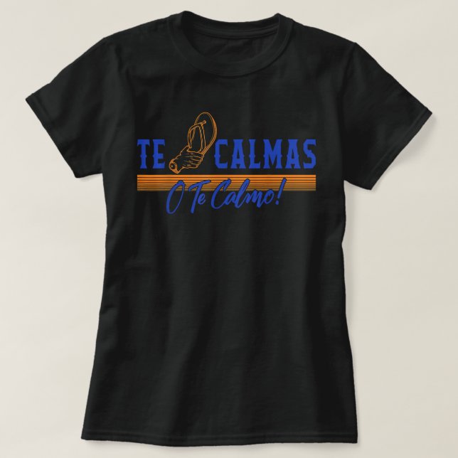 Camiseta Te Calmas O Te Calmo hispano hispano Latina Femin (Diseño del anverso)