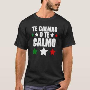 Camiseta Te Calmas O Te Calmo Spanish Mexican Hispanic Lati