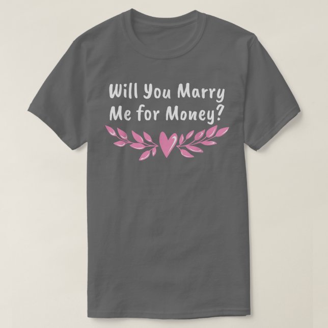 Camiseta ¿Te casarás conmigo por Boda de dinero sarcástico? (Diseño del anverso)