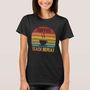 Camiseta Té de café Teach Sleep Repetir la cosecha del prof