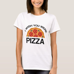 Camiseta Te deseo que fueras pizza
