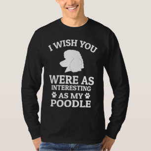 Camiseta Te deseo que fueras tan interesante como mi perro 