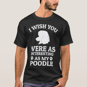 Camiseta Te deseo que fueras tan interesante como mi perro 