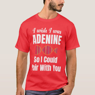 Camiseta Te deseo ser adenina para poder emparejarme contig