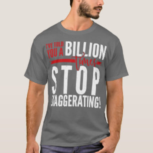 Camiseta Te dije mil millones de veces que dejaras de exage