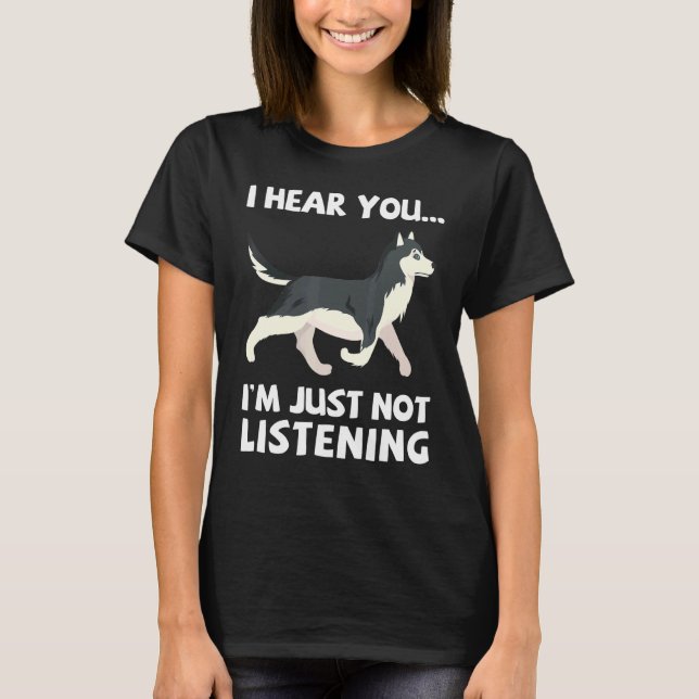 Camiseta Te Escucho Que No Escucho El Husky Siberiano Si (Anverso)
