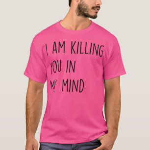 Camiseta Te Estoy Matando En Mi Mente